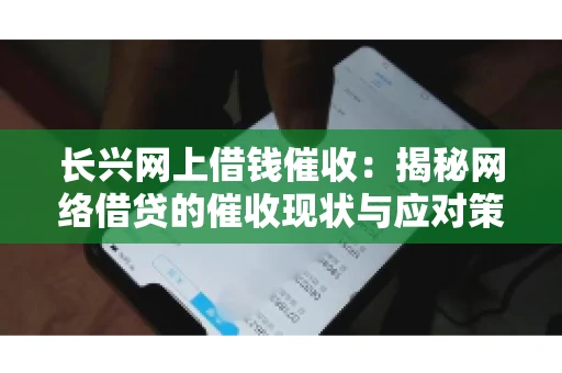 长兴网上借钱催收：揭秘网络借贷的催收现状与应对策略