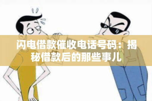 闪电借款催收电话号码：揭秘借款后的那些事儿