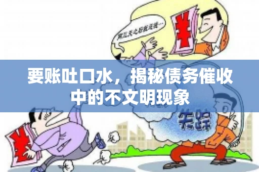 要账吐口水，揭秘债务催收中的不文明现象