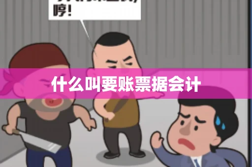什么叫要账票据会计