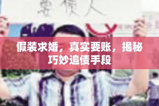 假装求婚，真实要账，揭秘巧妙追债手段