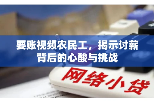 要账视频农民工，揭示讨薪背后的心酸与挑战