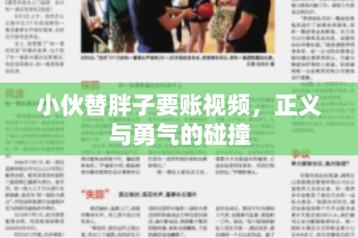 小伙替胖子要账视频,正义与勇气的碰撞 小伙替胖子要账视频,正义与勇气的碰撞
