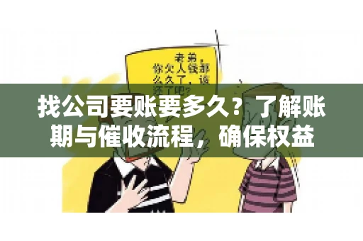找公司要账要多久?了解账期与催收流程,确保权益 找公司要账要多久?了解账期与催收流程,确保权益