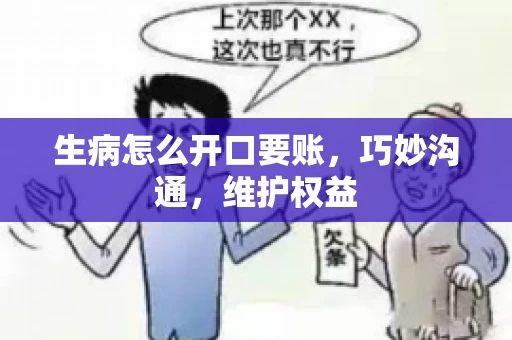 生病怎么开口要账，巧妙沟通，维护权益