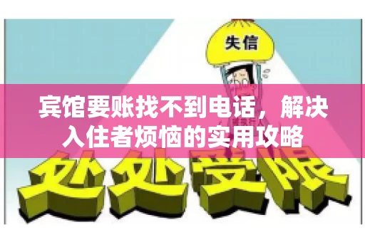 宾馆要账找不到电话,解决入住者烦恼的实用攻略 宾馆要账找不到电话,解决入住者烦恼的实用攻略