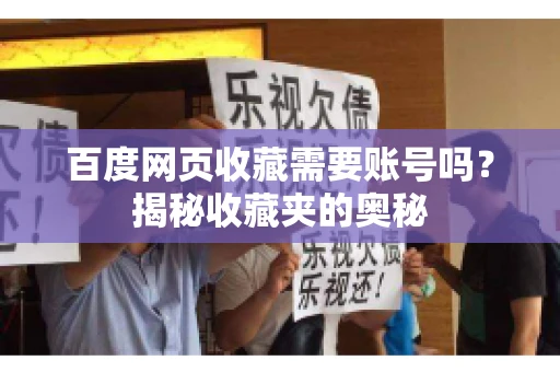 百度网页收藏需要账号吗?揭秘收藏夹的奥秘 百度网页收藏需要账号吗?揭秘收藏夹的奥秘