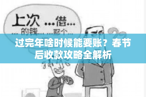 过完年啥时候能要账？春节后收款攻略全解析