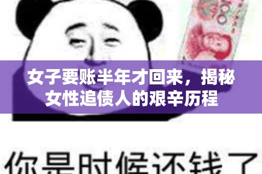 女子要账半年才回来，揭秘女性追债人的艰辛历程