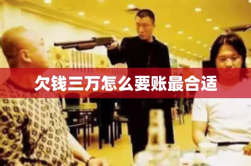 欠钱三万怎么要账最合适 欠钱三万怎么要账最合适