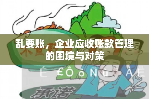 乱要账，企业应收账款管理的困境与对策