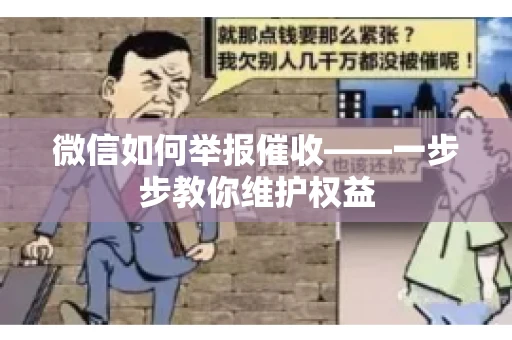 微信如何举报催收——一步步教你维护权益