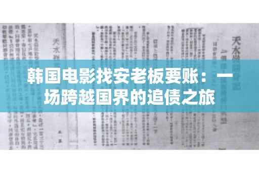 韩国电影找安老板要账:一场跨越国界的追债之旅 韩国电影找安老板要账:一场跨越国界的追债之旅