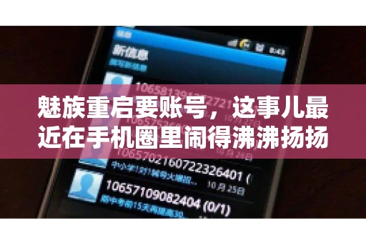 魅族重启要账号，这事儿最近在手机圈里闹得沸沸扬扬。不少魅友在重启手机时，突然发现需要输入账号信息，这可把人给弄蒙了。今天，我就来跟大家聊聊这个话题，看看魅族重启要账号背后到底隐藏着什么。