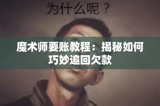 魔术师要账教程：揭秘如何巧妙追回欠款