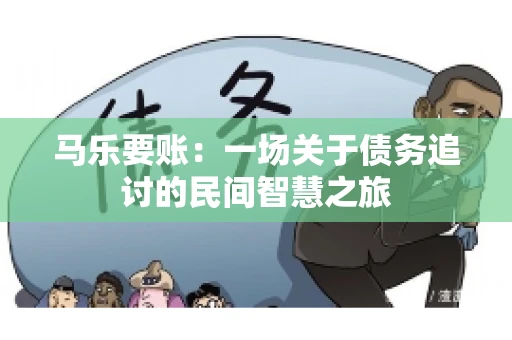 马乐要账：一场关于债务追讨的民间智慧之旅