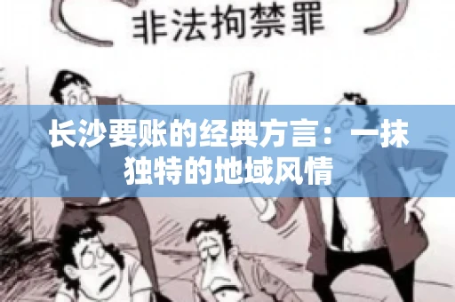 长沙要账的经典方言：一抹独特的地域风情