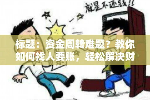 标题：资金周转难题？教你如何找人要账，轻松解决财务困境