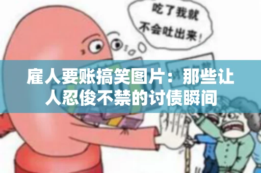 雇人要账搞笑图片：那些让人忍俊不禁的讨债瞬间