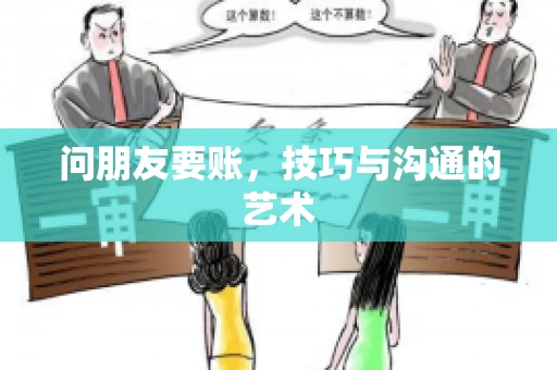 问朋友要账，技巧与沟通的艺术