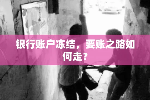 银行账户冻结，要账之路如何走？