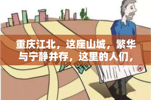 重庆江北，这座山城，繁华与宁静并存，这里的人们，勤劳与智慧同在。而在这片热土上，要账之事，也是生活中不可或缺的一部分。今天，就让我们来聊聊重庆江北的“要账”那些事儿。