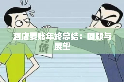 酒店要账年终总结：回顾与展望