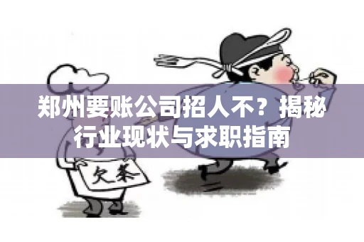 郑州要账公司招人不？揭秘行业现状与求职指南