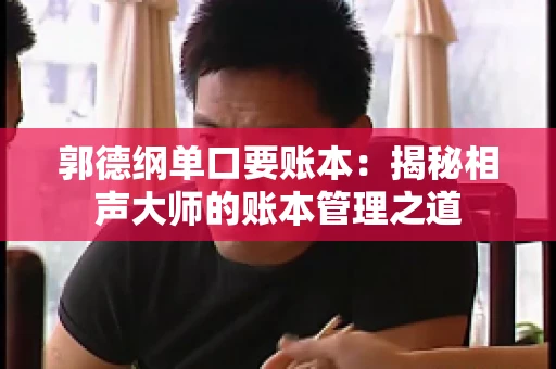 郭德纲单口要账本：揭秘相声大师的账本管理之道