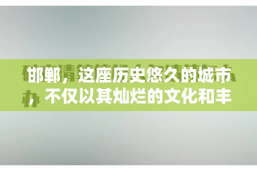 邯郸，这座历史悠久的城市，不仅以其灿烂的文化和丰富的历史遗迹闻名，还因为其独特的商业氛围而备受关注。其中，邯郸要账公司作为商业生态的一部分，承载着许多企业的期待与信任。今天，我们就来聊聊邯郸要账公司那些事儿。