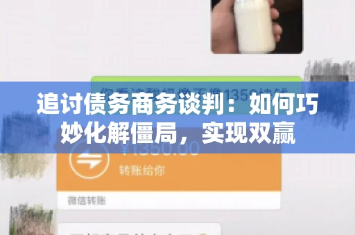 追讨债务商务谈判：如何巧妙化解僵局，实现双赢