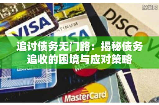 追讨债务无门路：揭秘债务追收的困境与应对策略
