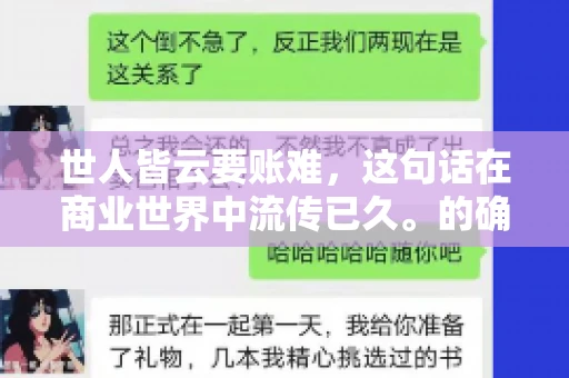 世人皆云要账难，这句话在商业世界中流传已久。的确，要账难，难就难在它不仅考验着企业的财务管理能力，更考验着企业的法律意识和执行力。今天，我们就来聊聊这个话题，看看要账难在哪里，如何才能让要账变得不那么难。