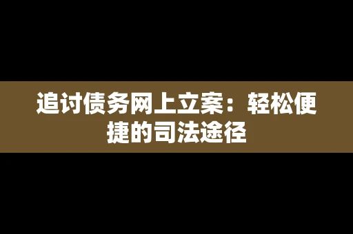 追讨债务网上立案：轻松便捷的司法途径