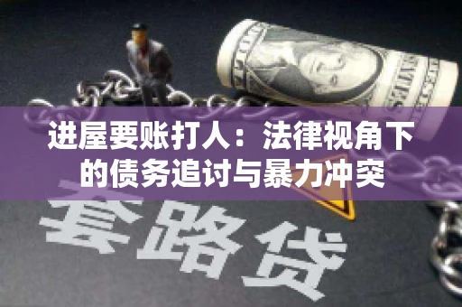 进屋要账打人：法律视角下的债务追讨与暴力冲突