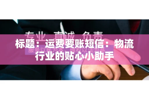 标题：运费要账短信：物流行业的贴心小助手