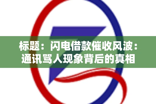标题：闪电借款催收风波：通讯骂人现象背后的真相
