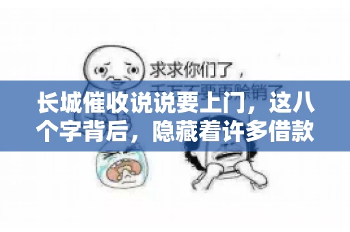 长城催收说说要上门，这八个字背后，隐藏着许多借款人的焦虑与无奈。今天，我们就来聊聊这个话题，揭开长城催收上门的真相。