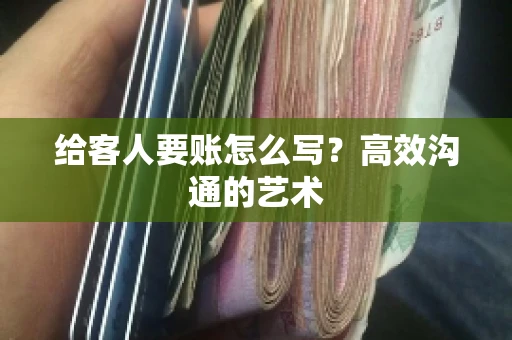 给客人要账怎么写？高效沟通的艺术