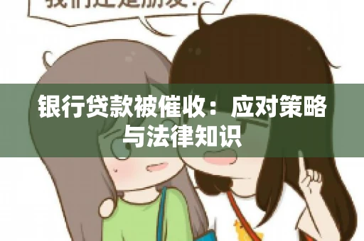 银行贷款被催收：应对策略与法律知识
